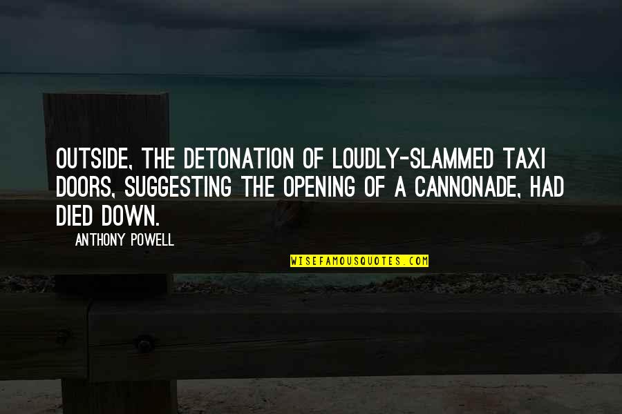 Opening Doors Quotes By Anthony Powell: Outside, the detonation of loudly-slammed taxi doors, suggesting