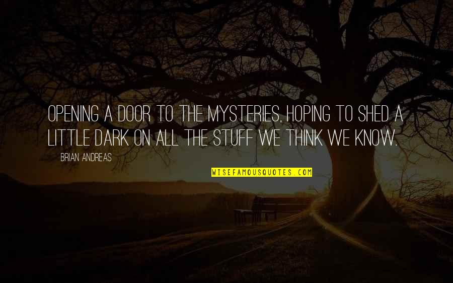 Opening Doors Quotes By Brian Andreas: Opening a door to the mysteries, hoping to