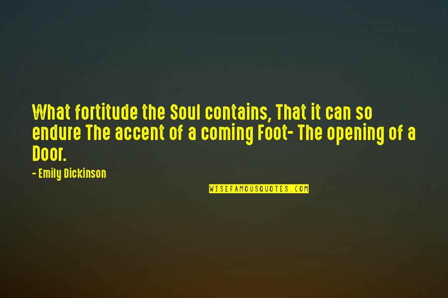 Opening Doors Quotes By Emily Dickinson: What fortitude the Soul contains, That it can