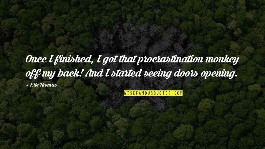 Opening Doors Quotes By Eric Thomas: Once I finished, I got that procrastination monkey