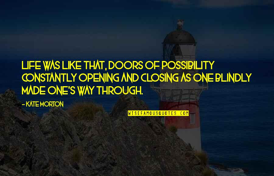 Opening Doors Quotes By Kate Morton: Life was like that, doors of possibility constantly
