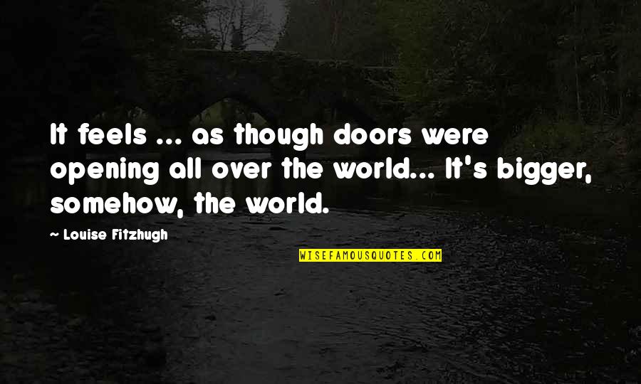 Opening Doors Quotes By Louise Fitzhugh: It feels ... as though doors were opening