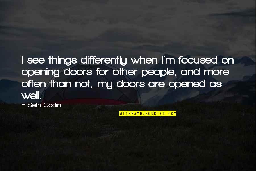 Opening Doors Quotes By Seth Godin: I see things differently when I'm focused on