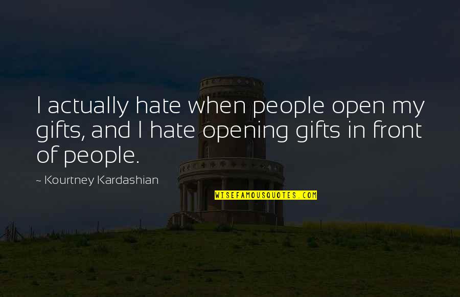 Opening Gifts Quotes By Kourtney Kardashian: I actually hate when people open my gifts,