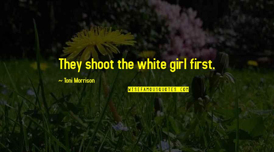 Opening Line Of The Novel Quotes By Toni Morrison: They shoot the white girl first. Opening Line Of The Novel Quotes By Toni Morrison: They shoot the white girl first.