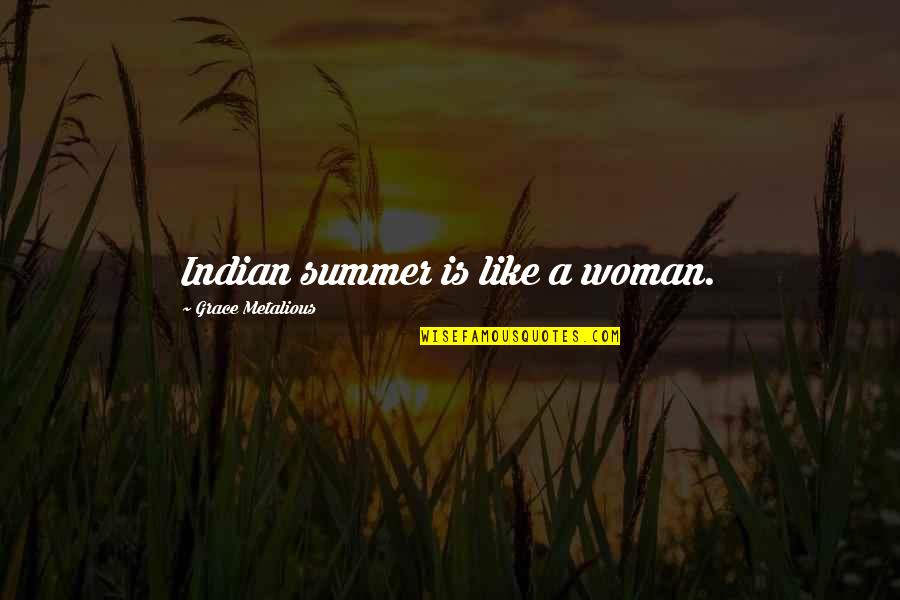 Opening Lines Quotes By Grace Metalious: Indian summer is like a woman.
