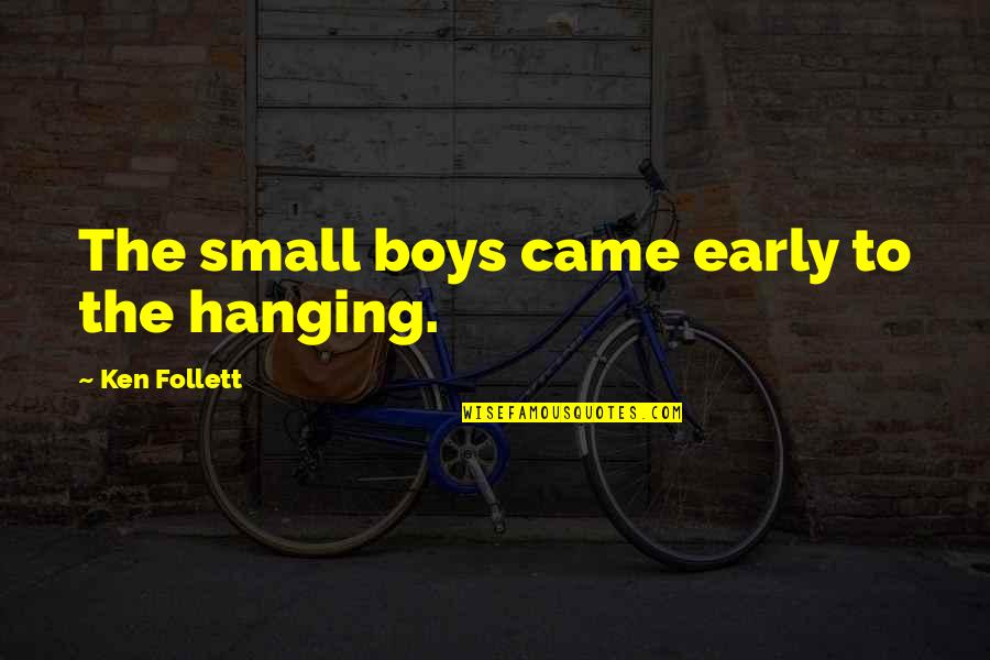 Opening Lines Quotes By Ken Follett: The small boys came early to the hanging.
