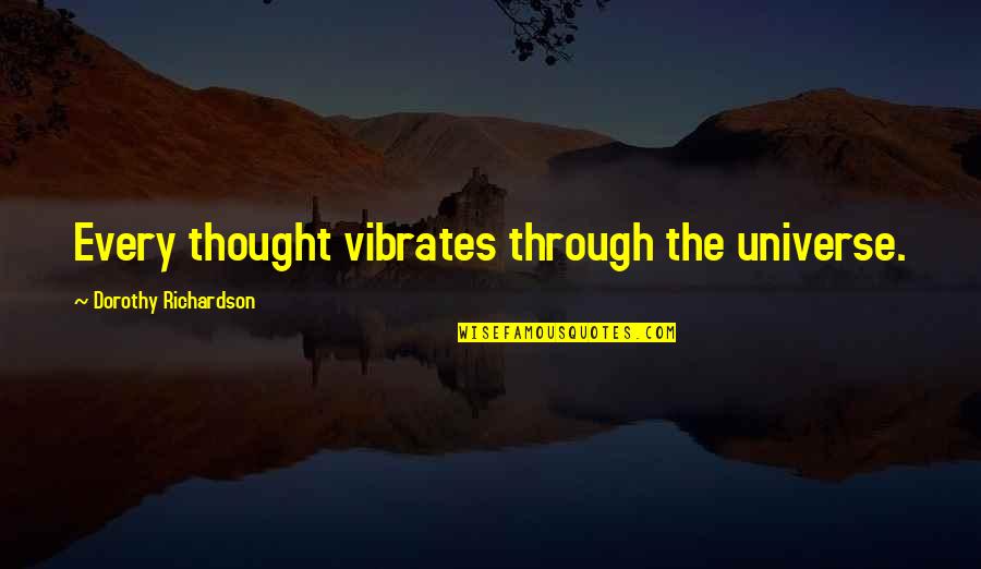 Opening Night Cassavetes Quotes By Dorothy Richardson: Every thought vibrates through the universe.