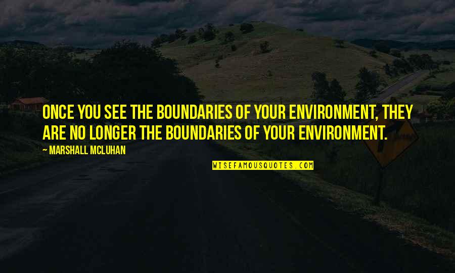 Opening Night Cassavetes Quotes By Marshall McLuhan: Once you see the boundaries of your environment,