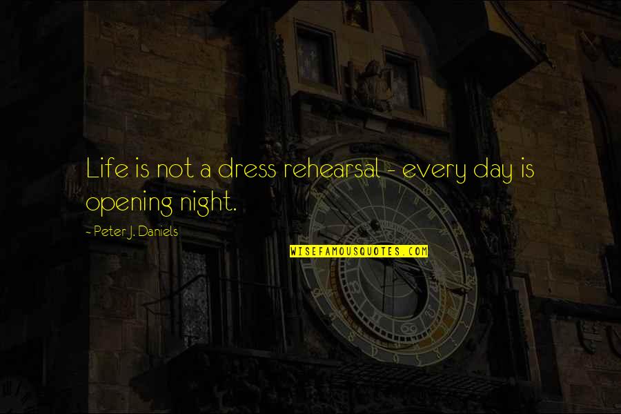 Opening Night Quotes By Peter J. Daniels: Life is not a dress rehearsal - every