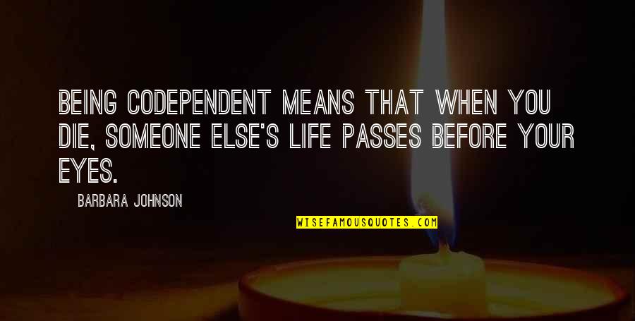 Opening Of Classes Quotes By Barbara Johnson: Being codependent means that when you die, someone