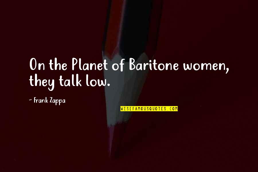 Opening Of Classes Quotes By Frank Zappa: On the Planet of Baritone women, they talk