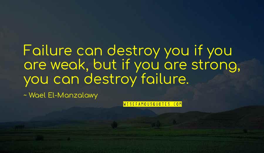 Opening One's Heart Quotes By Wael El-Manzalawy: Failure can destroy you if you are weak,