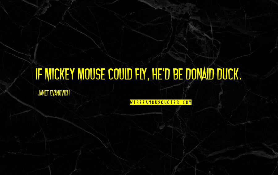 Opening Para S Quotes By Janet Evanovich: If Mickey Mouse could fly, he'd be Donald Opening Para S Quotes By Janet Evanovich: If Mickey Mouse could fly, he'd be Donald