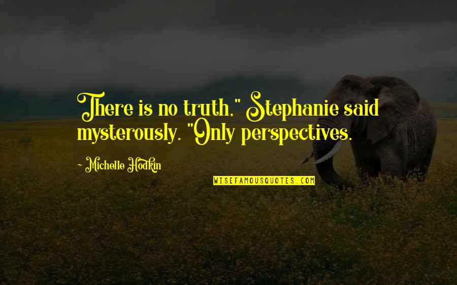 Opening Paragraph Joy Quotes By Michelle Hodkin: There is no truth," Stephanie said mysterously. "Only