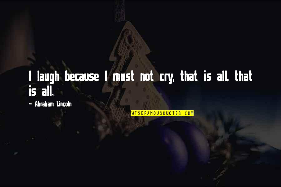Opening Paragraphs Quotes By Abraham Lincoln: I laugh because I must not cry, that Opening Paragraphs Quotes By Abraham Lincoln: I laugh because I must not cry, that