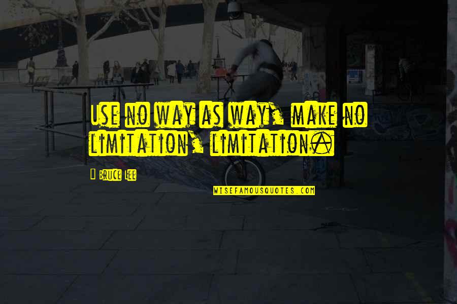 Opening Presentation Quotes By Bruce Lee: Use no way as way, make no limitation,