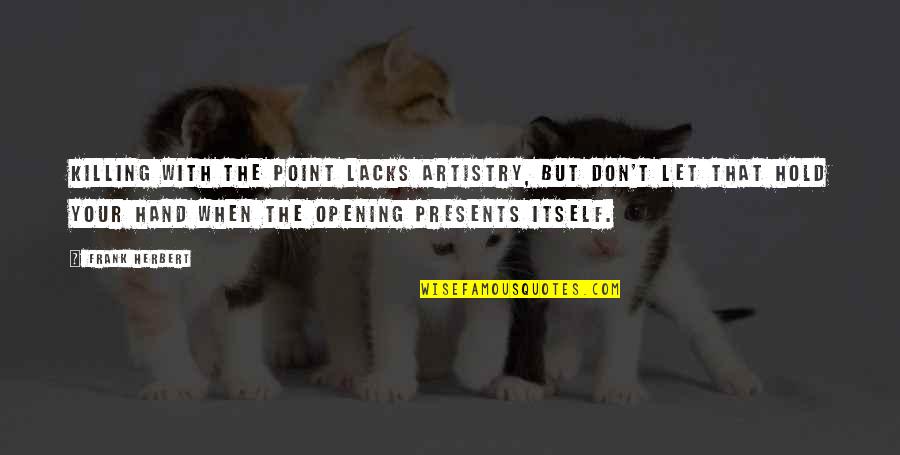 Opening Presents Quotes By Frank Herbert: Killing with the point lacks artistry, but don't
