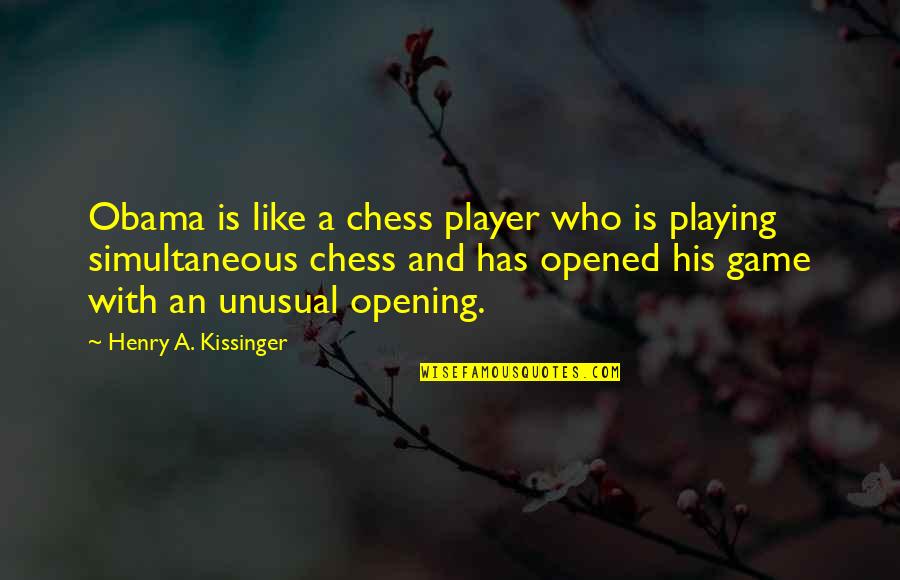 Opening Quotes By Henry A. Kissinger: Obama is like a chess player who is