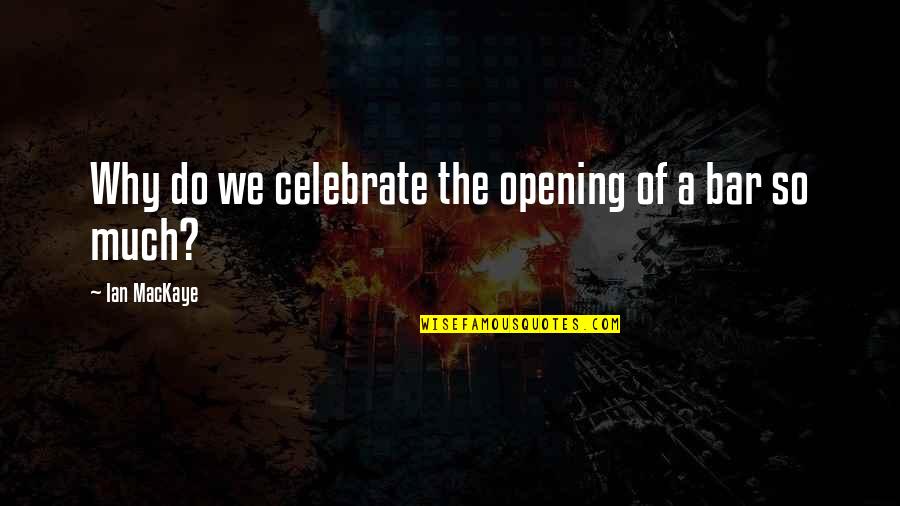 Opening Quotes By Ian MacKaye: Why do we celebrate the opening of a