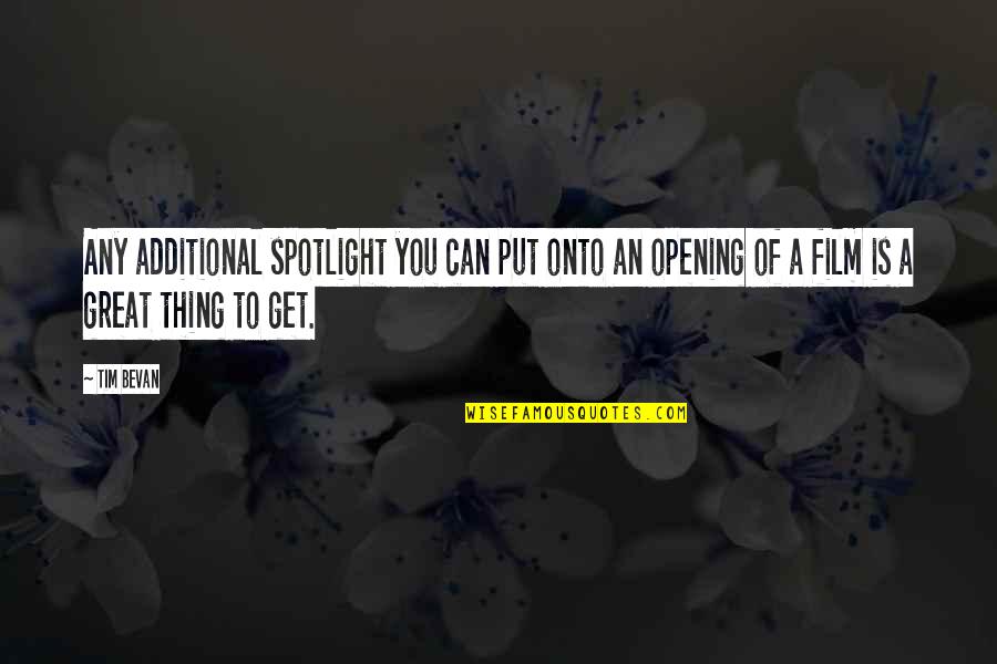 Opening Quotes By Tim Bevan: Any additional spotlight you can put onto an