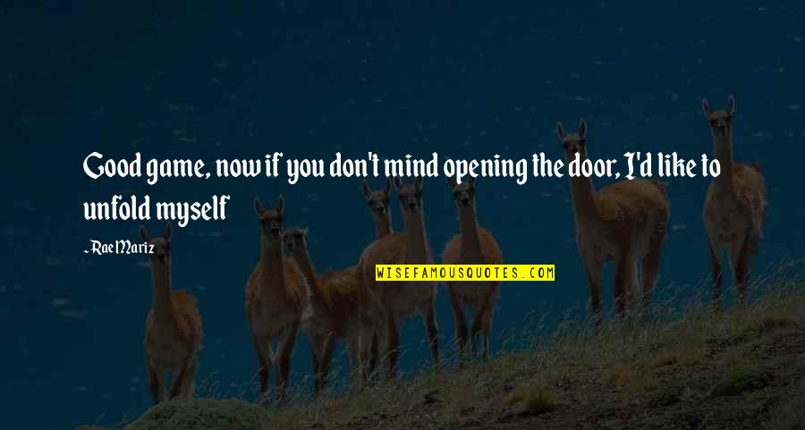 Opening The Mind Quotes By Rae Mariz: Good game, now if you don't mind opening