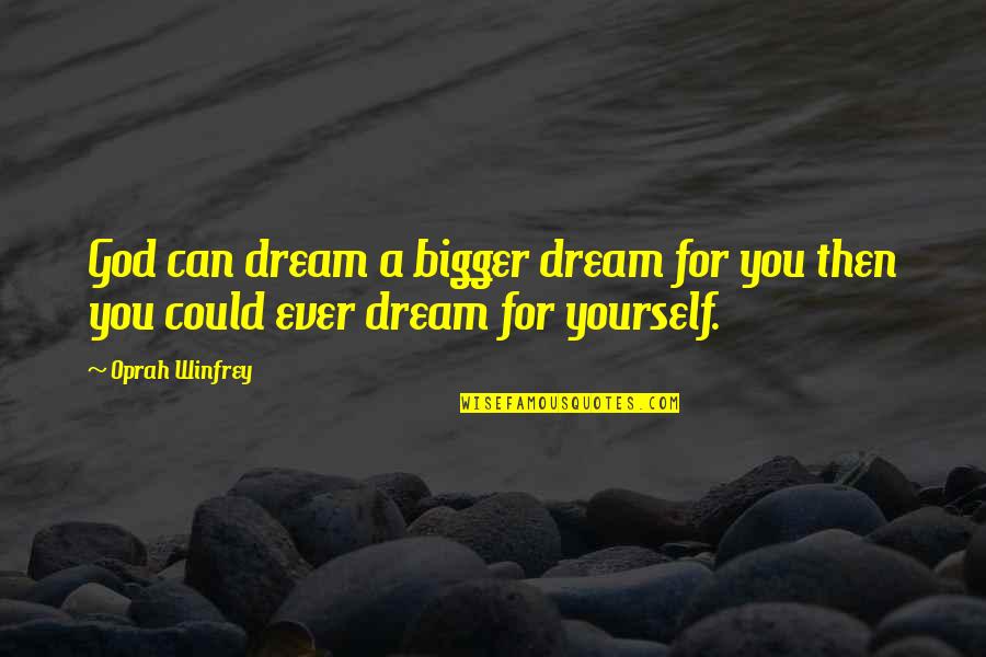 Opening The Right Door Quotes By Oprah Winfrey: God can dream a bigger dream for you