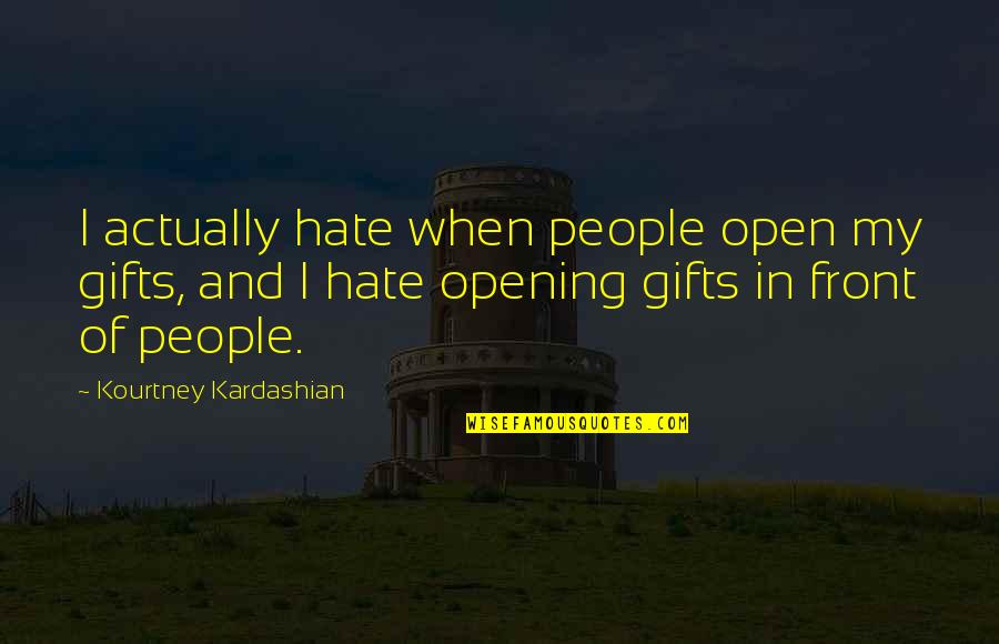 Opening Up To People Quotes By Kourtney Kardashian: I actually hate when people open my gifts,