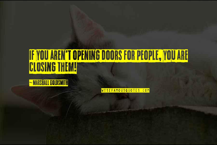 Opening Up To People Quotes By Marshall Goldsmith: If you aren't opening doors for people, you