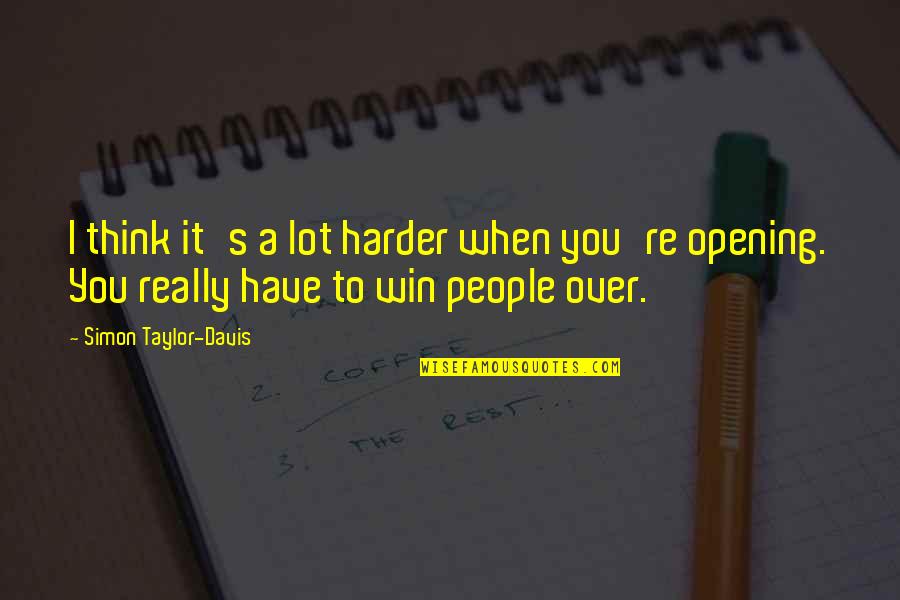 Opening Up To People Quotes By Simon Taylor-Davis: I think it's a lot harder when you're