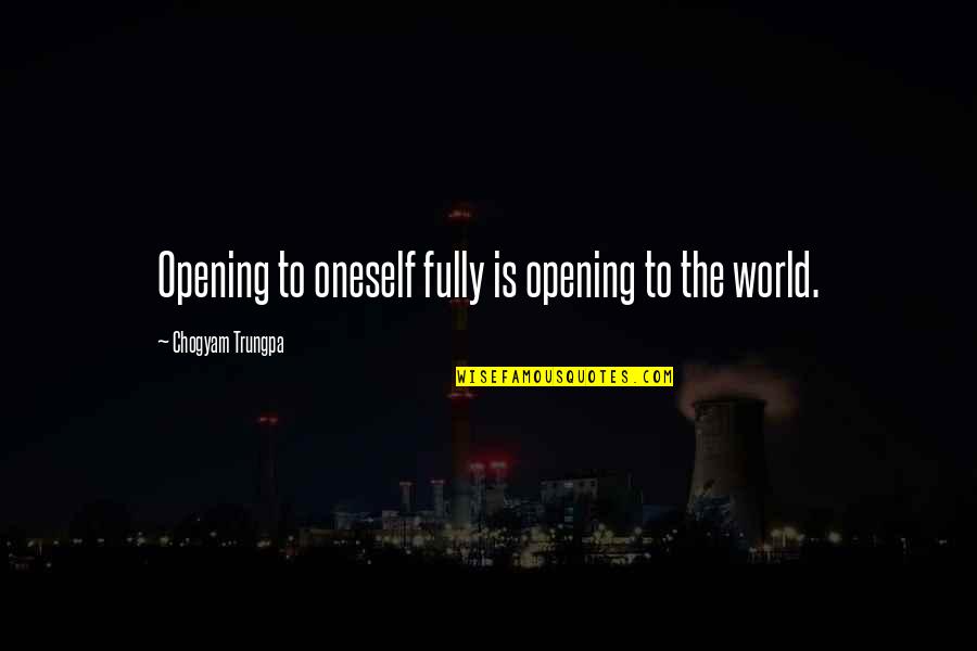 Opening Up To The World Quotes By Chogyam Trungpa: Opening to oneself fully is opening to the
