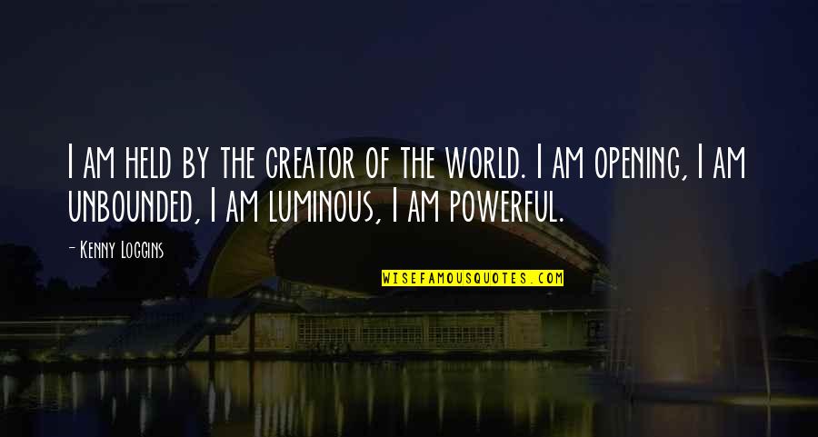 Opening Up To The World Quotes By Kenny Loggins: I am held by the creator of the