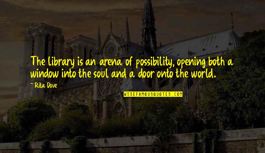 Opening Up To The World Quotes By Rita Dove: The library is an arena of possibility, opening