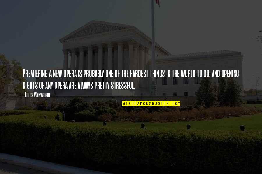 Opening Up To The World Quotes By Rufus Wainwright: Premiering a new opera is probably one of Opening Up To The World Quotes By Rufus Wainwright: Premiering a new opera is probably one of