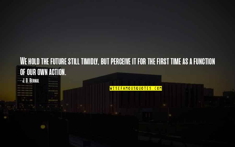 Opening Up Tumblr Quotes By J. D. Bernal: We hold the future still timidly, but perceive