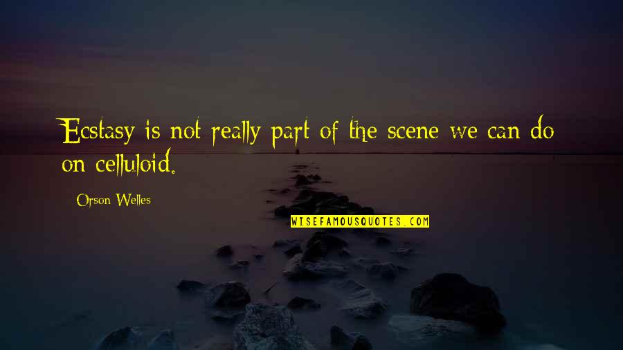 Opening Up Tumblr Quotes By Orson Welles: Ecstasy is not really part of the scene