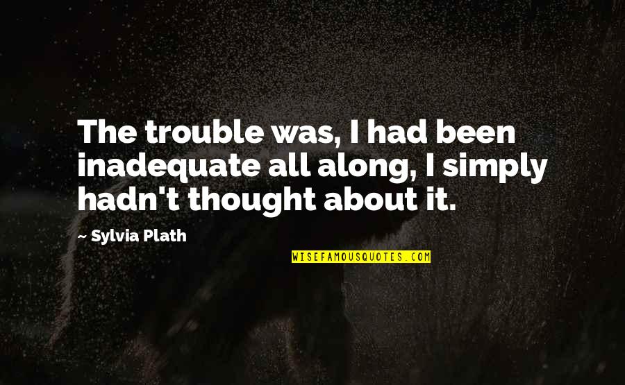 Opening Up Tumblr Quotes By Sylvia Plath: The trouble was, I had been inadequate all