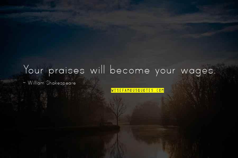 Opening Up Tumblr Quotes By William Shakespeare: Your praises will become your wages.