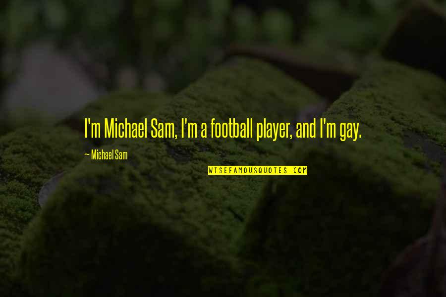 Opening Up Your Feelings Quotes By Michael Sam: I'm Michael Sam, I'm a football player, and