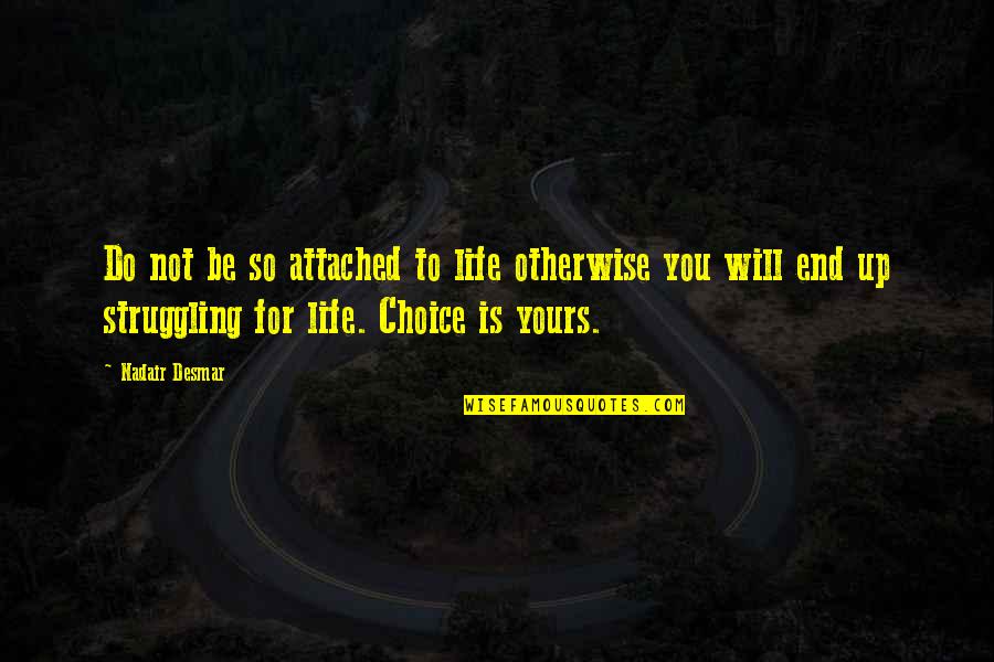 Opening Up Your Feelings Quotes By Nadair Desmar: Do not be so attached to life otherwise