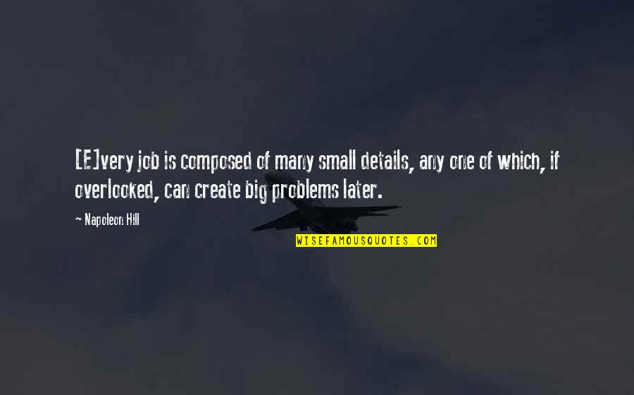 Opening Up Your Feelings Quotes By Napoleon Hill: [E]very job is composed of many small details,