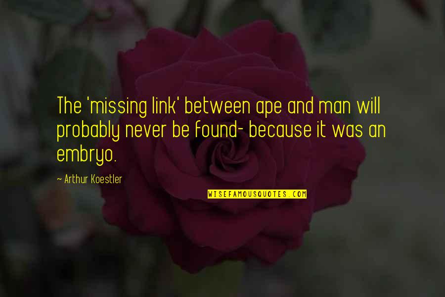 Opening Up Your Heart Again Quotes By Arthur Koestler: The 'missing link' between ape and man will