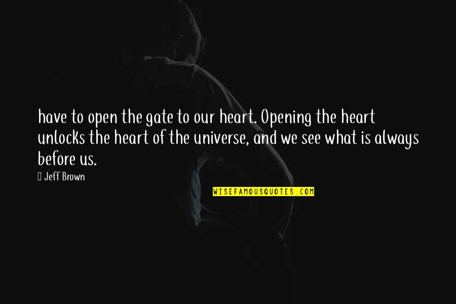 Opening Up Your Heart Quotes By Jeff Brown: have to open the gate to our heart.