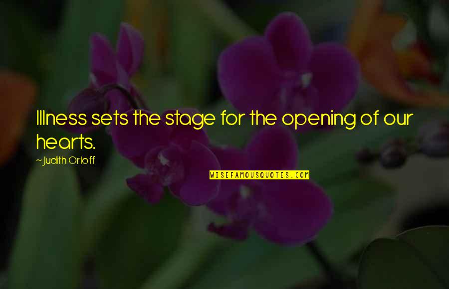 Opening Up Your Heart Quotes By Judith Orloff: Illness sets the stage for the opening of