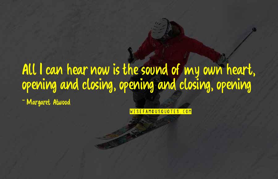 Opening Up Your Heart Quotes By Margaret Atwood: All I can hear now is the sound