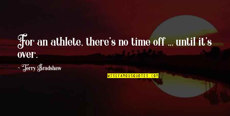 Opening Windows Quotes By Terry Bradshaw: For an athlete, there's no time off ...