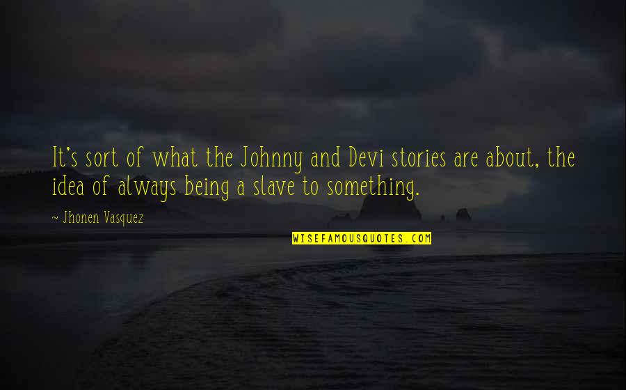 Opening Your Eyes And Seeing What's In Front Of You Quotes By Jhonen Vasquez: It's sort of what the Johnny and Devi Opening Your Eyes And Seeing What's In Front Of You Quotes By Jhonen Vasquez: It's sort of what the Johnny and Devi