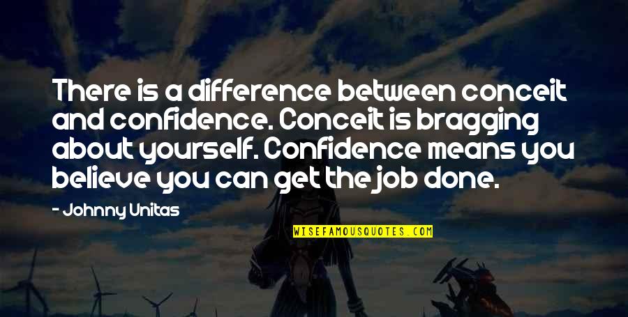 Opening Your Eyes And Seeing What's In Front Of You Quotes By Johnny Unitas: There is a difference between conceit and confidence.