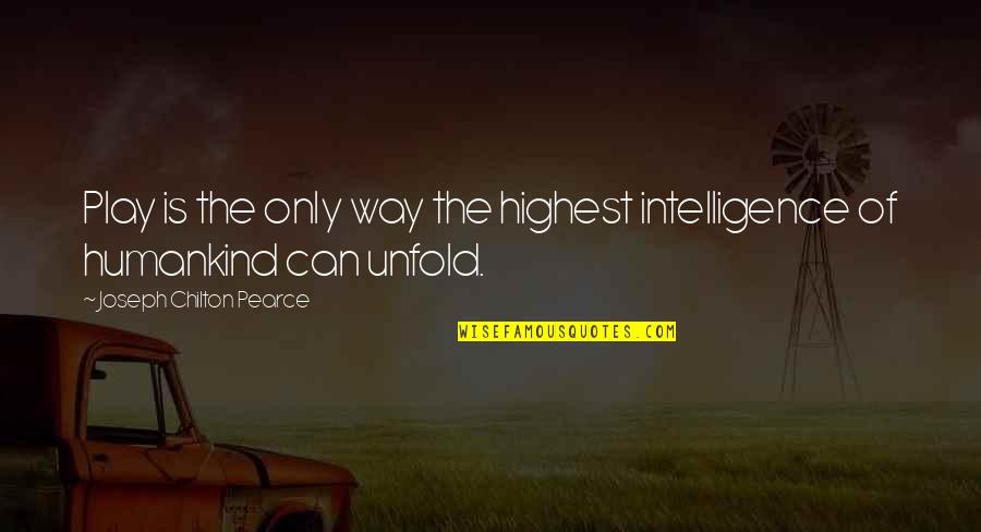 Opening Your Eyes And Seeing What's In Front Of You Quotes By Joseph Chilton Pearce: Play is the only way the highest intelligence