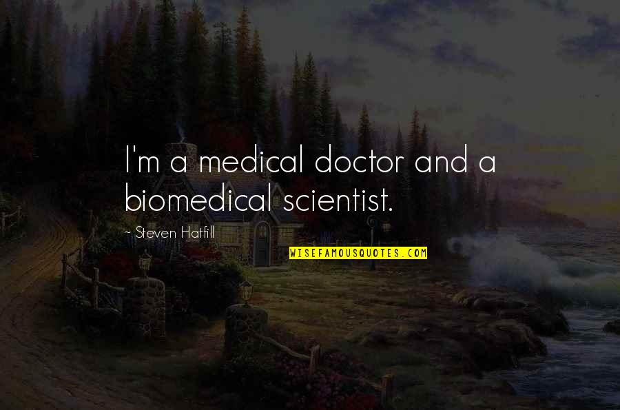 Opening Your Eyes And Seeing What's In Front Of You Quotes By Steven Hatfill: I'm a medical doctor and a biomedical scientist.